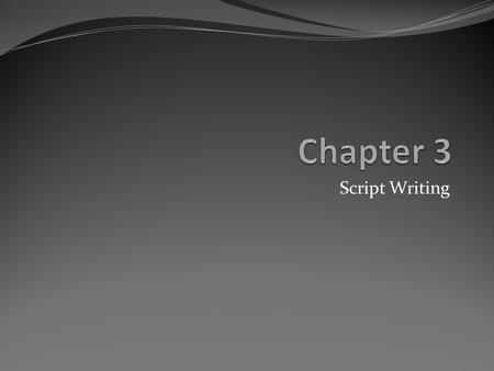 Script Writing. Objectives: Definition of script writing Types of script Creating/Modification and running script Execution of script Fundamental of Script.