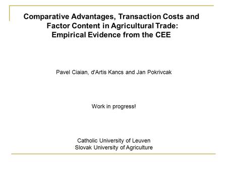 Comparative Advantages, Transaction Costs and Factor Content in Agricultural Trade: Empirical Evidence from the CEE Pavel Ciaian, d'Artis Kancs and Jan.