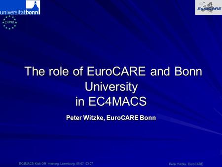 CAPRI EC4MACS Kick Off meeting, Laxenburg, 06-07..03.07 Peter Witzke, EuroCARE The role of EuroCARE and Bonn University in EC4MACS The role of EuroCARE.