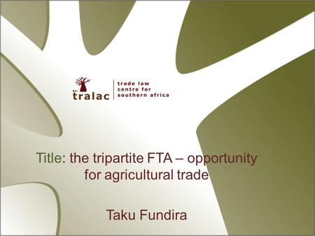 Title: the tripartite FTA – opportunity for agricultural trade Taku Fundira.