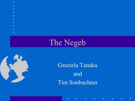 The Negeb Graziela Tanaka and Tim Sonbuchner. The Geography  Part of the Great Rift extending from the Dead Sea to Elath on the Red Sea coast.  South.