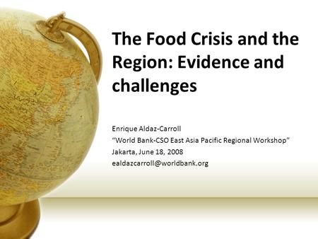 The Food Crisis and the Region: Evidence and challenges Enrique Aldaz-Carroll “World Bank-CSO East Asia Pacific Regional Workshop” Jakarta, June 18, 2008.