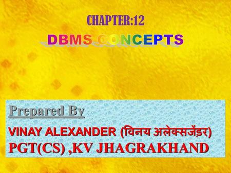 Prepared By Prepared By : VINAY ALEXANDER ( विनय अलेक्सजेंड़र ) PGT(CS),KV JHAGRAKHAND.