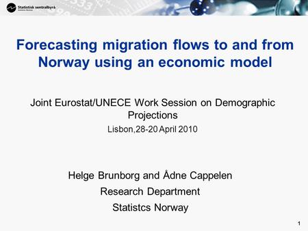 1 1 Forecasting migration flows to and from Norway using an economic model Helge Brunborg and Ådne Cappelen Research Department Statistcs Norway Joint.