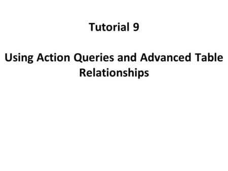 Tutorial 9 Using Action Queries and Advanced Table Relationships.