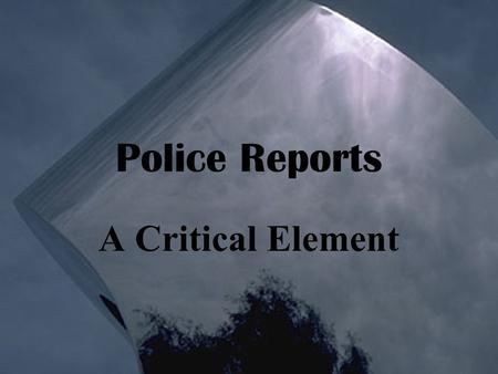 Police Reports A Critical Element.