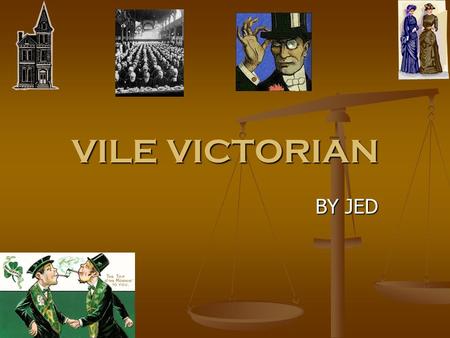 VILE VICTORIAN BY JED. School In Victorians times some people were cruel and didn’t get an education. In Victorians times some people were cruel and didn’t.