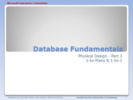 Prepared by Jennifer Kreie, New Mexico State UniversityHosted by the University of Arkansas Microsoft Enterprise Consortium Database Fundamentals Physical.