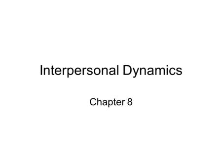 Interpersonal Dynamics Chapter 8. Some Questions What types of communication define what an interpersonal relationship is? How does communication affect.