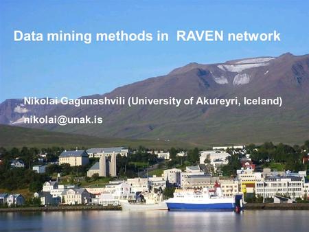 N. GagunashviliRAVEN Workshop Heidelberg Nikolai Gagunashvili (University of Akureyri, Iceland) Data mining methods in RAVEN network.