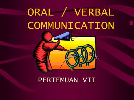 ORAL / VERBAL COMMUNICATION PERTEMUAN VII. DIFINITION American heritage (1992): Verbal: relating to, or associate with word Verbal: concerned with words.