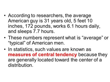 According to researchers, the average American guy is 31 years old, 5 feet 10 inches, 172 pounds, works 6.1 hours daily, and sleeps 7.7 hours. These numbers.