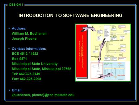 INTRODUCTION TO SOFTWARE ENGINEERING Authors: William M. Buchanan Joseph Picone Contact Information: ECE 4512 / 4522 Box 9571 Mississippi State University.