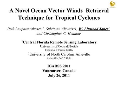 A Novel Ocean Vector Winds Retrieval Technique for Tropical Cyclones Peth Laupattarakasem 1, Suleiman Alsweiss1, W. Linwood Jones 1, and Christopher C.