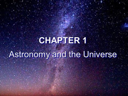 CHAPTER 1 Astronomy and the Universe CHAPTER 1 Astronomy and the Universe.