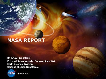 NASA REPORT Dr. Eric J. Lindstrom Physical Oceanography Program Scientist Earth Science Division Science Mission Directorate June 5, 2007.