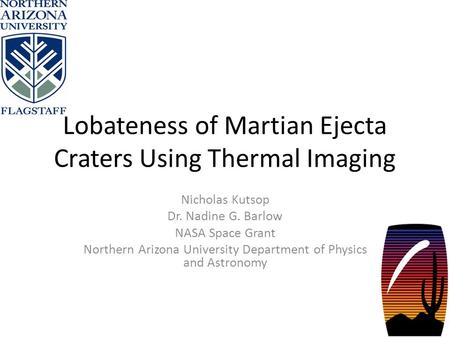 Lobateness of Martian Ejecta Craters Using Thermal Imaging Nicholas Kutsop Dr. Nadine G. Barlow NASA Space Grant Northern Arizona University Department.