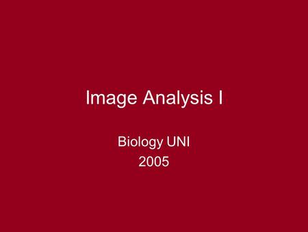 Image Analysis I Biology UNI 2005. 2 What is image analysis? Start with image (digital) –Cell through microscope –Forest from satellite –Any scale in.