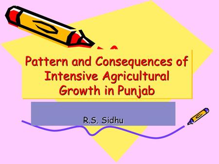 Pattern and Consequences of Intensive Agricultural Growth in Punjab R.S. Sidhu.