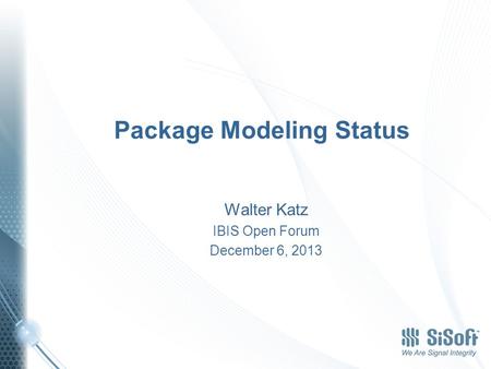 Package Modeling Status Walter Katz IBIS Open Forum December 6, 2013.