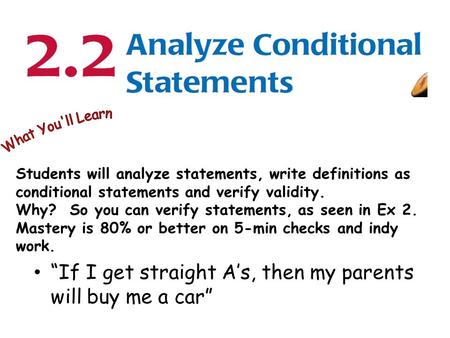 Students will analyze statements, write definitions as conditional statements and verify validity. Why? So you can verify statements, as seen in Ex 2.