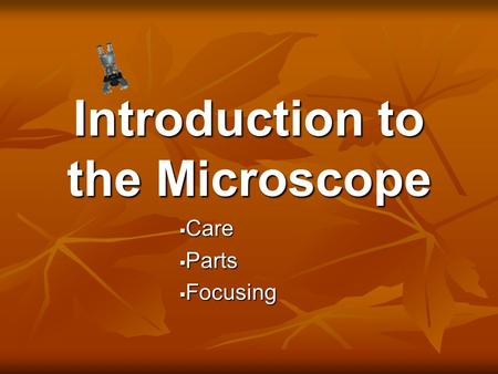 Introduction to the Microscope  Care  Parts  Focusing.