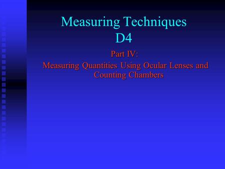 Part IV: Measuring Quantities Using Ocular Lenses and Counting Chambers Measuring Quantities Using Ocular Lenses and Counting Chambers Measuring Techniques.