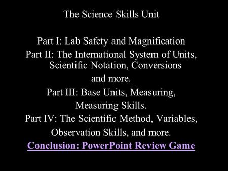 The Science Skills Unit Part I: Lab Safety and Magnification Part II: The International System of Units, Scientific Notation, Conversions and more. Part.