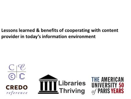 Lessons learned & benefits of cooperating with content provider in today’s information environment Libraries Thriving.