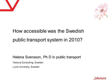 TRANSED 17-20 of September 2012 in New Delhi, India How accessible was the Swedish public transport system in 2010? Helena Svensson, Ph D in public transport.