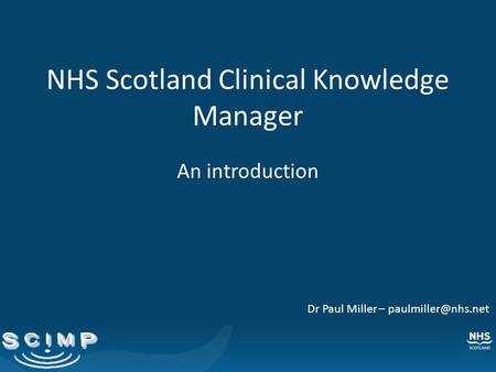 NHS Scotland Clinical Knowledge Manager An introduction Dr Paul Miller –