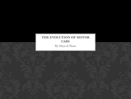 By: Haya Al Thani. In 1335 the first designs for the car was Invented. FIRST DESIGNS FOR THE CAR.