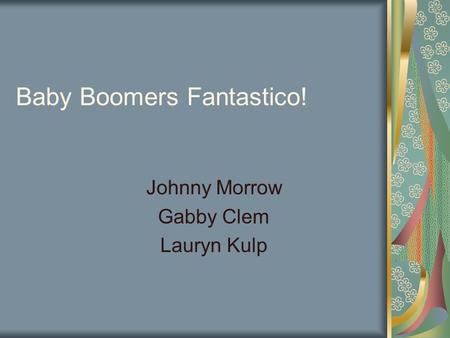 Baby Boomers Fantastico! Johnny Morrow Gabby Clem Lauryn Kulp.