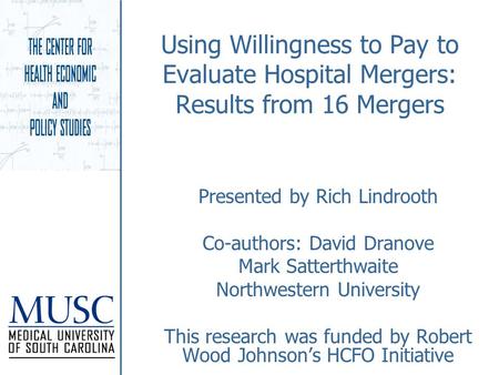 Using Willingness to Pay to Evaluate Hospital Mergers: Results from 16 Mergers Presented by Rich Lindrooth Co-authors: David Dranove Mark Satterthwaite.