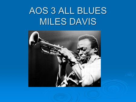 AOS 3 ALL BLUES MILES DAVIS. Basic facts about ALL BLUES  This track is from the ALBUM KIND OF BLUES which was recorded in one take in NY in 1959  Line-up.