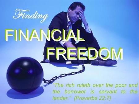 FINANCIAL FREEDOM “The rich ruleth over the poor and the borrower is servant to the lender.” (Proverbs 22:7) Finding FINANCIAL FREEDOM.