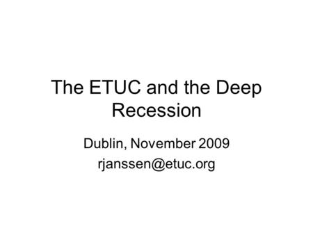 The ETUC and the Deep Recession Dublin, November 2009