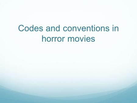 Codes and conventions in horror movies. The codes and conventions of a horror film are almost like the 'rules' that a horror movie must follow in order.