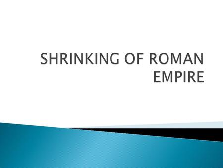  Theories behind the shrink  by the 300s “barbarian” groups like the Goths had encroached beyond the Empire’s borders  410 the Visigoth King Alaric.