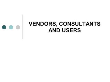 VENDORS, CONSULTANTS AND USERS. WHY CAN’T COMPANIES DEVELOP THEIR OWN ERP PACKAGES? To develop an ERP package is a complex & time consuming activity which.