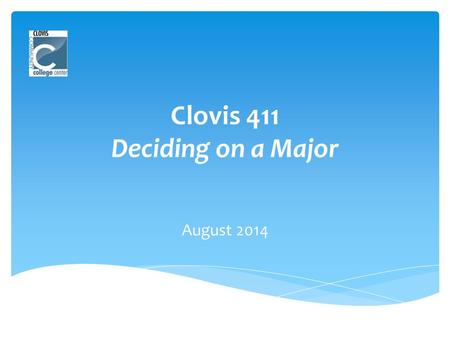 Clovis 411 Deciding on a Major August 2014.  A “major” is : -A specific subject area that college students specialize in -A focus of study -A set of.