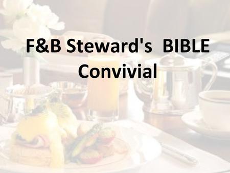 F&B Steward's BIBLE Convivial. Objective Steward’s BibleBetter Guest Relations Repeat Guests, Higher Revenues.