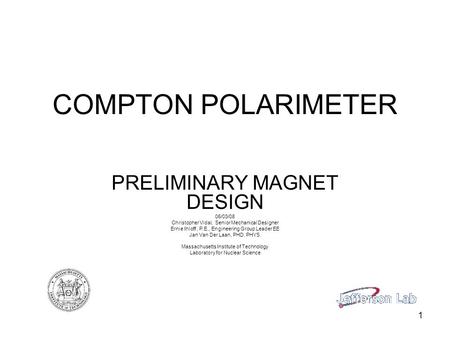 1 COMPTON POLARIMETER PRELIMINARY MAGNET DESIGN 06/03/08 Christopher Vidal, Senior Mechanical Designer Ernie Ihloff, P.E., Engineering Group Leader EE.