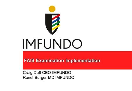 FAIS Examination Implementation Craig Duff CEO IMFUNDO Ronel Burger MD IMFUNDO.