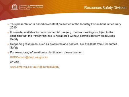 Resources Safety Division Please read this before using presentation  This presentation is based on content presented at the Industry Forum held in February.