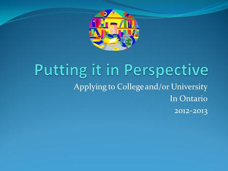 Applying to College and/or University In Ontario 2012-2013.