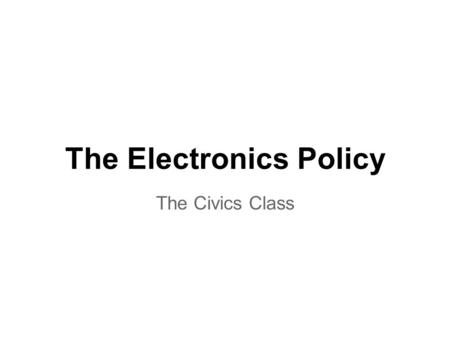 The Electronics Policy The Civics Class. Background ●Philadelphia convention o States coming to a mutual consensus in order to make the Constitution ●Faults.