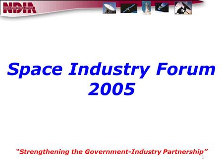 1 Space Industry Forum 2005 “Strengthening the Government-Industry Partnership”