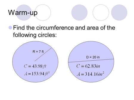 Warm-up Find the circumference and area of the following circles: R = 7 ft D = 20 in.