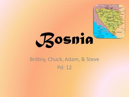 Bosnia Brittny, Chuck, Adam, & Steve Pd: 12. Where are they from? They came from North Eastern Europe. They were ruled by Hungary in the 1200’s.